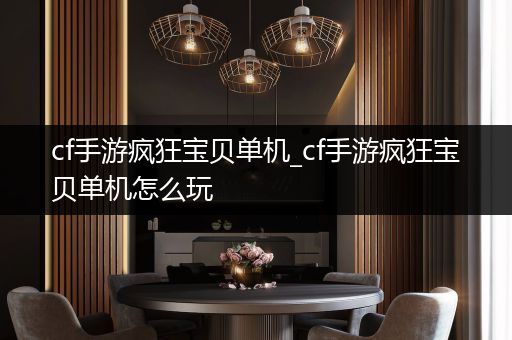 cf手游疯狂宝贝单机_cf手游疯狂宝贝单机怎么玩