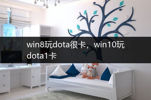 win8玩dota很卡，win10玩dota1卡